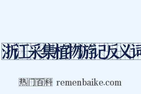 浙江采集植物游记反义词是什么意思的图片